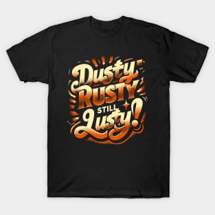 Dusty, Rusty, Still Lusty – Vintage Style Phrase T-Shirt